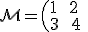 3$\mathcal{M}=\( 1 \ \ 2 \\ 3 \ \ 4 \)